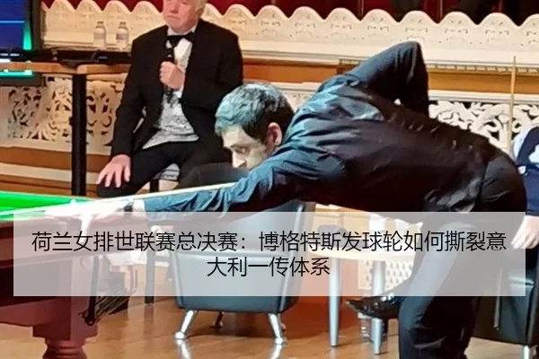 荷兰女排世联赛总决赛：博格特斯发球轮如何撕裂意大利一传体系
