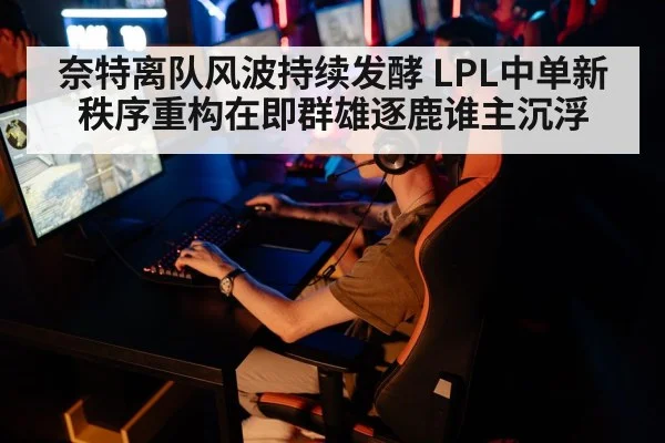 奈特离队风波持续发酵 LPL中单新秩序重构在即群雄逐鹿谁主沉浮